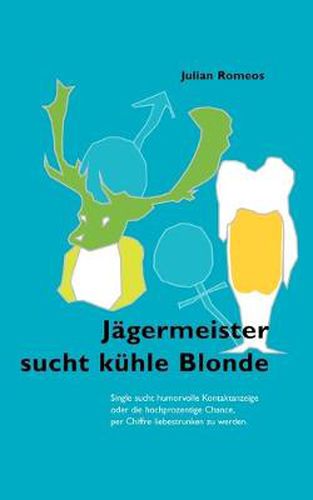 Cover image for Jagermeister sucht kuhle Blonde: Single sucht humorvolle Kontaktanzeige oder die hochprozentige Chance, per Chiffre liebestrunken zu werden