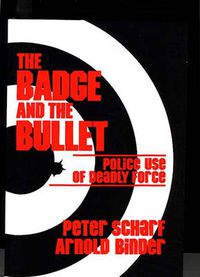 Cover image for The Badge and the Bullet: Police Use of Deadly Force