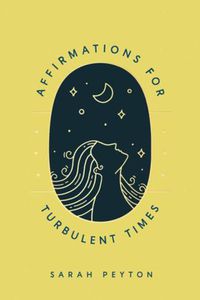 Cover image for Affirmations for Turbulent Times: Resonant Words to Soothe Body and Mind