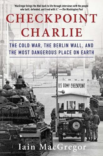 Cover image for Checkpoint Charlie: The Cold War, the Berlin Wall, and the Most Dangerous Place on Earth