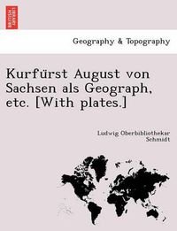 Cover image for Kurfu&#776;rst August von Sachsen als Geograph, etc. [With plates.]