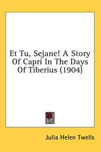 Cover image for Et Tu, Sejane! a Story of Capri in the Days of Tiberius (1904)