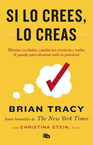 Cover image for Si lo crees, lo creas: Elimina tus dudas, cambia tus creencias y suelta el pasado para alcanzar todo tu potencial / Believe It to Achieve It