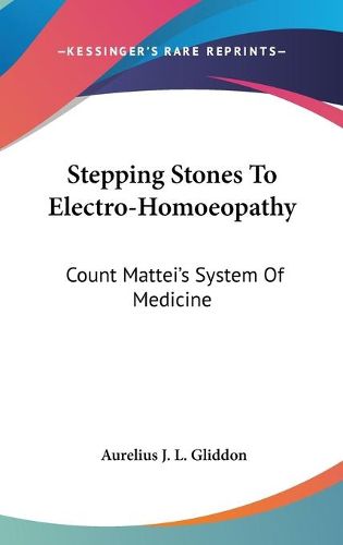 Cover image for Stepping Stones to Electro-Homoeopathy: Count Mattei's System of Medicine