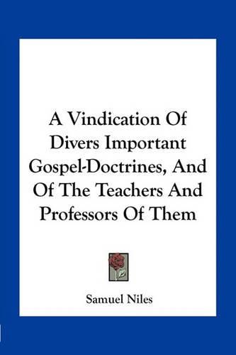 A Vindication of Divers Important Gospel-Doctrines, and of the Teachers and Professors of Them