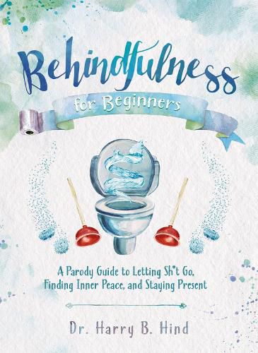 Cover image for Behindfulness For Beginners: A Parody Guide to Letting Sh*t Go, Finding Inner Peace, and Staying Present (on the Toilet)