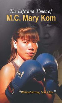 Cover image for The Life and Times of M.C. Mary Kom