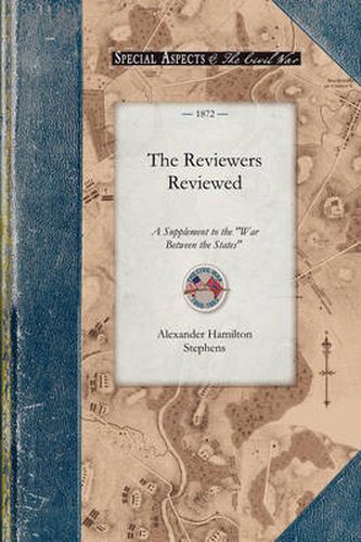 The Reviewers Reviewed: A Supplement to the  war Between the States,  Etc., with an Appendix in Review of  reconstruction,  So Called