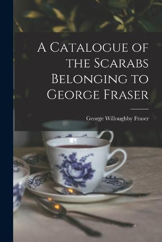 Cover image for A Catalogue of the Scarabs Belonging to George Fraser