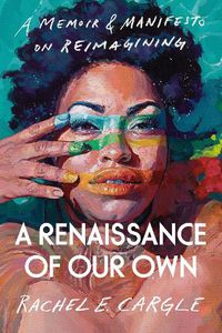 Cover image for A Renaissance of Our Own: A Memoir & Manifesto on Reimagining