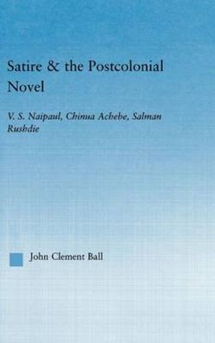 Cover image for Satire & the Postcolonial Novel: V. S. Naipaul, Chinua Achebe, Salman Rushdie