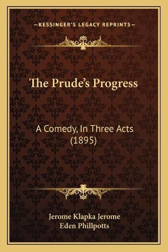 Cover image for The Prude's Progress: A Comedy, in Three Acts (1895)