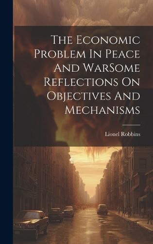 Cover image for The Economic Problem In Peace And WarSome Reflections On Objectives And Mechanisms