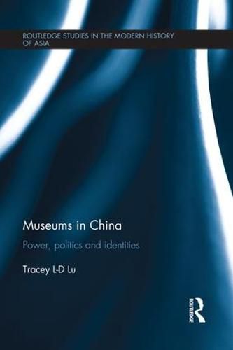 Cover image for Museums in China: Power, Politics and Identities