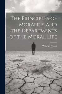 Cover image for The Principles of Morality and the Departments of the Moral Life