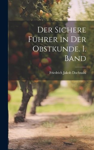 Cover image for Der sichere Fuehrer in der Obstkunde. I. Band