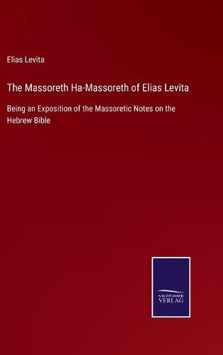 Cover image for The Massoreth Ha-Massoreth of Elias Levita: Being an Exposition of the Massoretic Notes on the Hebrew Bible