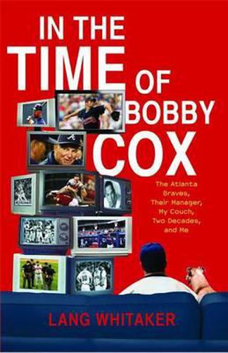 Cover image for In the Time of Bobby Cox: The Atlanta Braves, Their Manager, My Couch, Two Decades, and Me