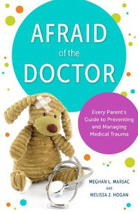 Cover image for Afraid of the Doctor: Every Parent's Guide to Preventing and Managing Medical Trauma