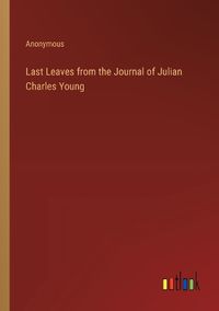 Cover image for Last Leaves from the Journal of Julian Charles Young