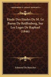 Cover image for Etude Des Etudes de M. Le Baron de Reiffenberg, Sur Les Loges de Raphael (1846)