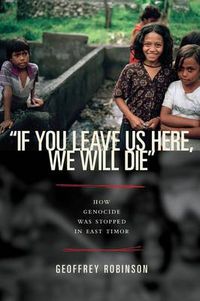 Cover image for If You Leave Us Here, We Will Die: How Genocide Was Stopped in East Timor