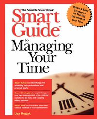 Cover image for Smart Guide to Managing Your Time: The Sensible Sourcebook