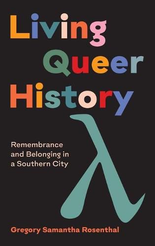 Cover image for Living Queer History: Remembrance and Belonging in a Southern City