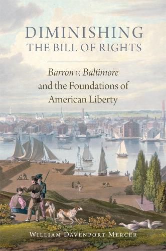 Cover image for Diminishing the Bill of Rights: Barron v. Baltimore and the Foundations of American Liberty