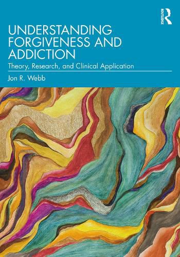 Cover image for Understanding Forgiveness and Addiction: Theory, Research, and Clinical Application