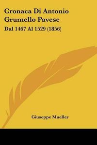 Cover image for Cronaca Di Antonio Grumello Pavese: Dal 1467 Al 1529 (1856)