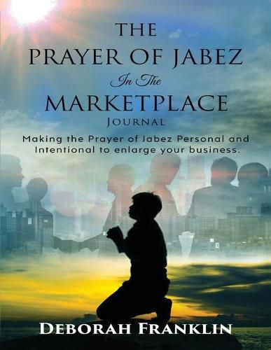 Cover image for The Prayer of Jabez In The Marketplace Journal: Making the Prayer of Jabez personal and intentional to enlarge the territory of your business.