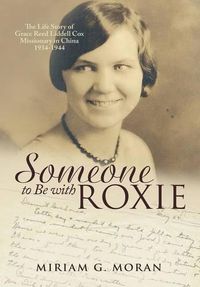 Cover image for Someone to Be with Roxie: The Life Story of Grace Reed Liddell Cox Missionary in China 1934-1944