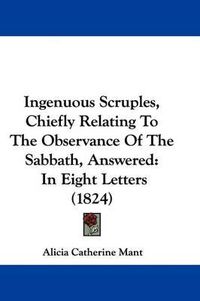 Cover image for Ingenuous Scruples, Chiefly Relating to the Observance of the Sabbath, Answered: In Eight Letters (1824)