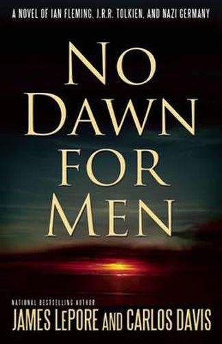 No Dawn for Men: A Novel of Ian Fleming, J.R.R. Tolkien, and Nazi Germany