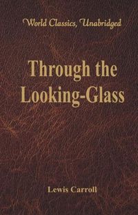 Cover image for Through the Looking-Glass: (World Classics, Unabridged)