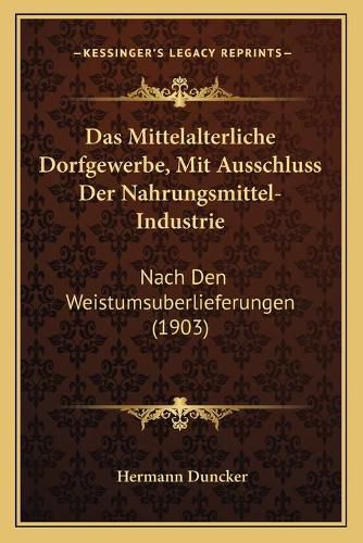 Cover image for Das Mittelalterliche Dorfgewerbe, Mit Ausschluss Der Nahrungsmittel-Industrie: Nach Den Weistumsuberlieferungen (1903)