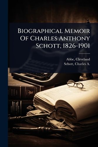 Cover image for Biographical Memoir Of Charles Anthony Schott, 1826-1901