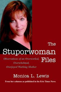 Cover image for The Stuporwoman Files: Observations of an Overworked, Overwhelmed, Overjoyed Working Mother