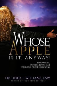 Cover image for Whose Apple is it, Anyway! Empowering Purpose to Achieve Your God-Ordained Destiny