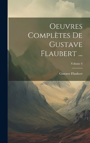 Cover image for Oeuvres Completes De Gustave Flaubert ...; Volume 4