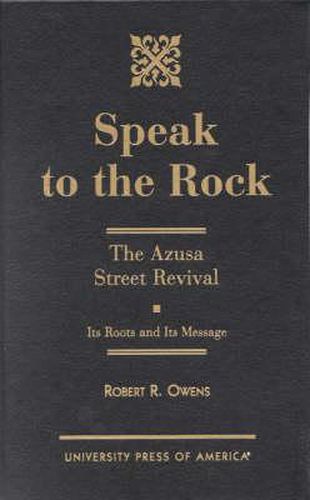Cover image for Speak to the Rock: The Azusa Street Revival - Its Roots and Its Message