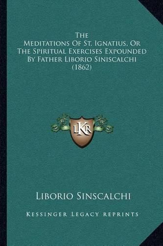 The Meditations of St. Ignatius, or the Spiritual Exercises Expounded by Father Liborio Siniscalchi (1862)