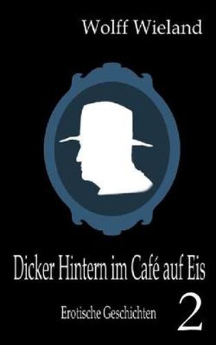 Cover image for Dicker Hintern im Cafe auf Eis 2: Neue erotische Geschichten