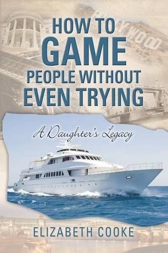 Cover image for How To Game People Without Even Trying: A Daughter's Legacy