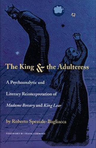 Cover image for The King and the Adulteress: A Psychoanalytic and Literary Reinterpretation of Madame Bovary and King Lear