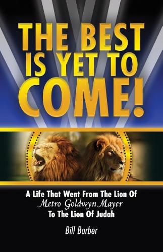 Cover image for The Best Is Yet To Come: A Life That Went From The Lion Of Metro Goldwyn Mayer To The Lion Of Judah