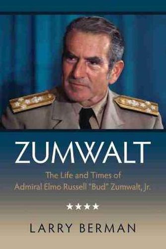 Zumwalt: The Life and Times of Admiral Elmo Russell  Bud  Zumwalt, Jr.