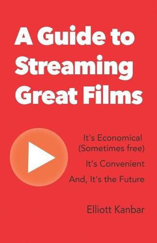 Cover image for A Guide to Streaming Great Films: It's Economical (Sometimes free) It's Convenient And, It's the Future