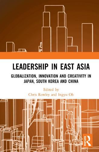 Cover image for Leadership in East Asia: Globalization, Innovation and Creativity in Japan, South Korea and China